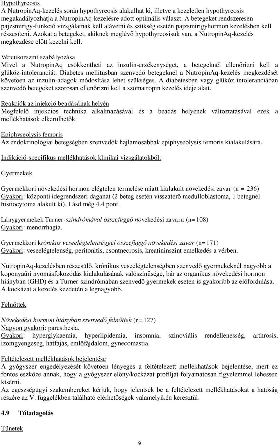 Azokat a betegeket, akiknek meglévő hypothyreosisuk van, a NutropinAq-kezelés megkezdése előtt kezelni kell.