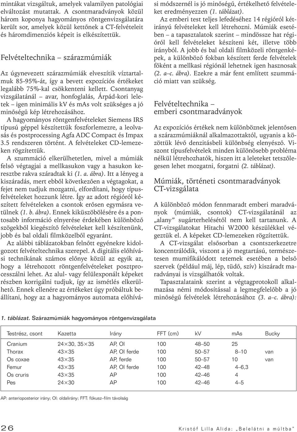 Felvételtechnika szárazmúmiák Az úgynevezett szárazmúmiák elveszítik víztartalmuk 85-95%-át, így a bevett expozíciós értékeket legalább 75%-kal csökkenteni kellett.