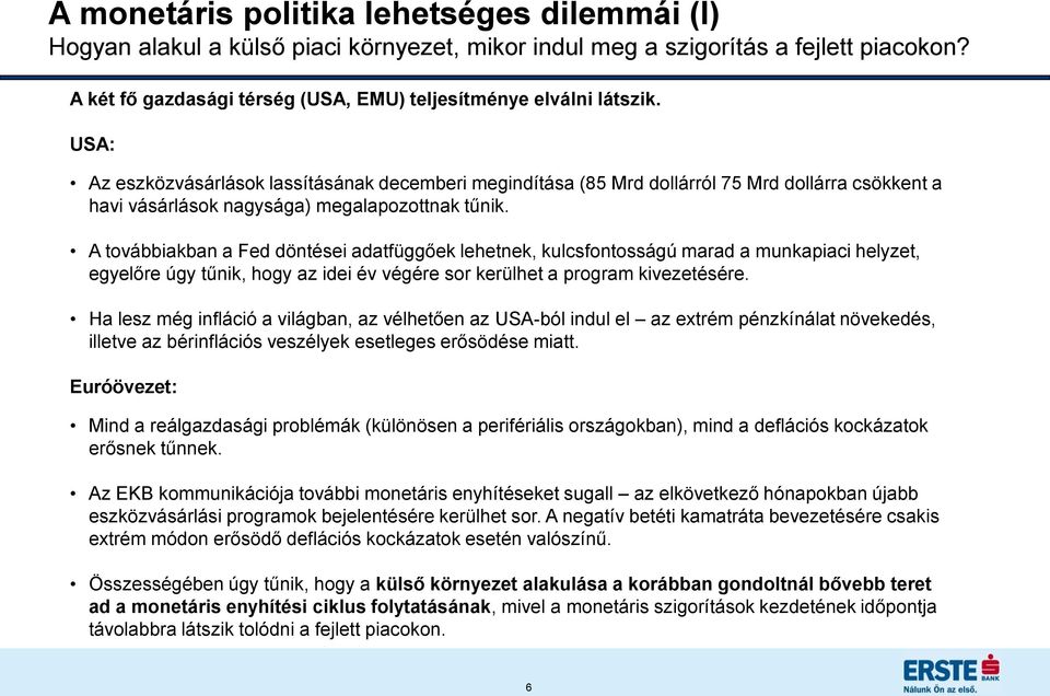 A továbbiakban a Fed döntései adatfüggőek lehetnek, kulcsfontosságú marad a munkapiaci helyzet, egyelőre úgy tűnik, hogy az idei év végére sor kerülhet a program kivezetésére.