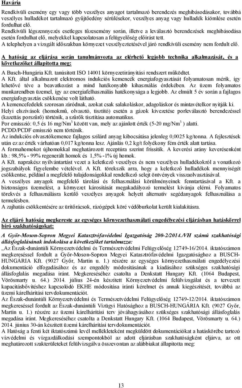 Rendkívüli légszennyezés esetleges tűzesemény során, illetve a leválasztó berendezések meghibásodása esetén fordulhat elő, melyekkel kapcsolatosan a felügyelőség előírást tett.