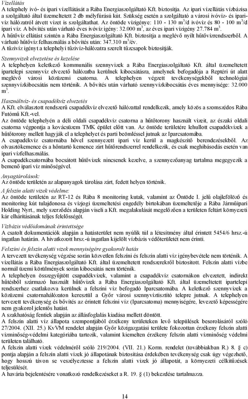 A bővítés után várható éves ivóvíz igény: 32.000 m 3, az éves ipari vízigény 27.784 m 3. A hűtővíz ellátást szintén a Rába Energiaszolgáltató Kft. biztosítja a meglévő nyílt hűtővízrendszerből.
