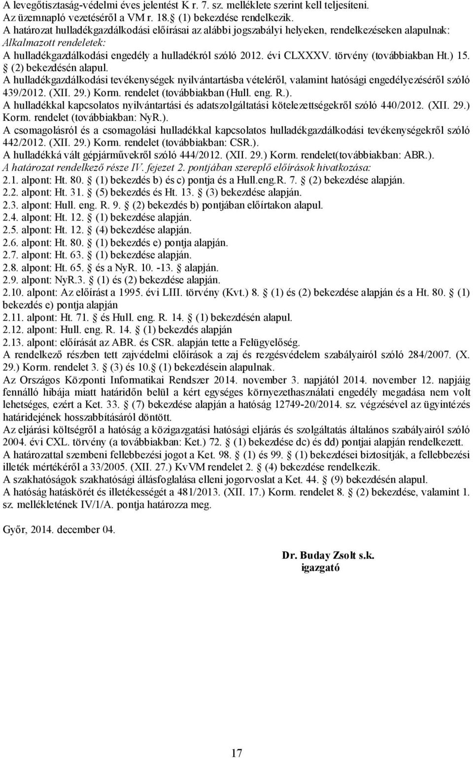 törvény (továbbiakban Ht.) 15. (2) bekezdésén alapul. A hulladékgazdálkodási tevékenységek nyilvántartásba vételéről, valamint hatósági engedélyezéséről szóló 439/2012. (XII. 29.) Korm.