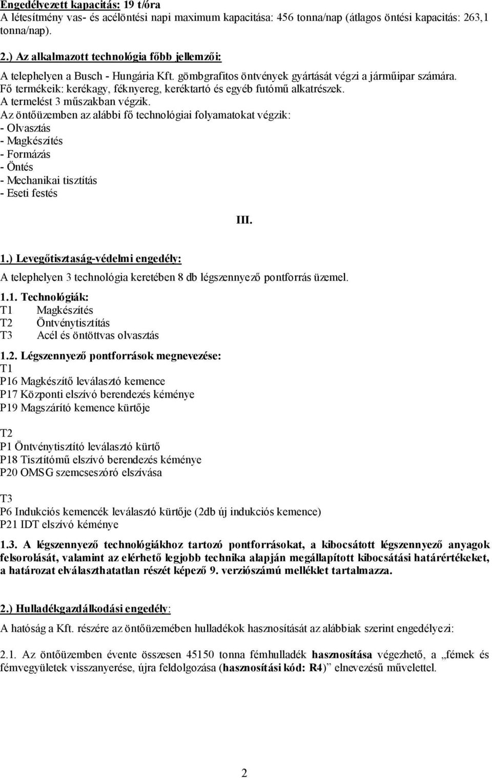 Fő termékeik: kerékagy, féknyereg, keréktartó és egyéb futómű alkatrészek. A termelést 3 műszakban végzik.