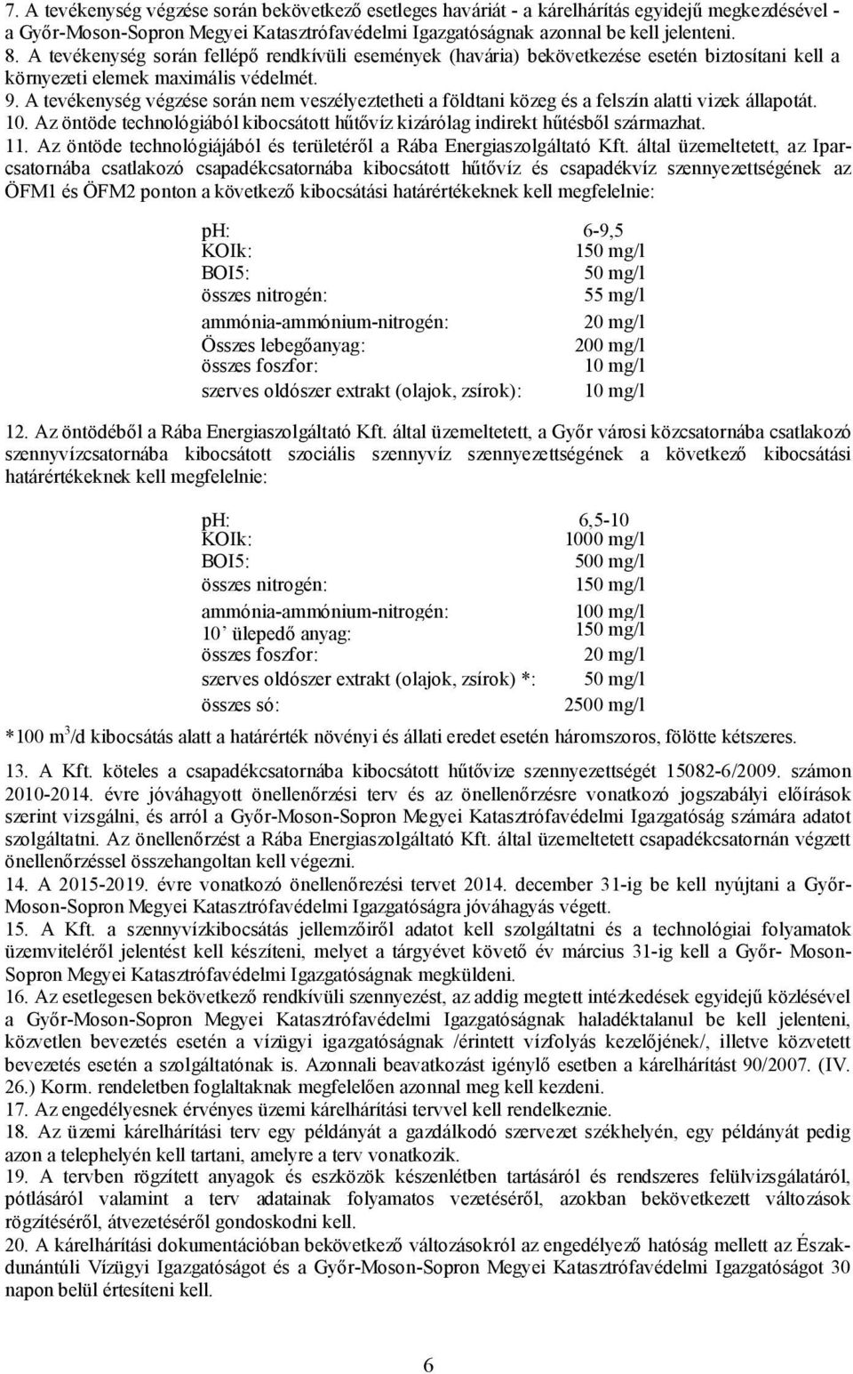 A tevékenység végzése során nem veszélyeztetheti a földtani közeg és a felszín alatti vizek állapotát. 10. Az öntöde technológiából kibocsátott hűtővíz kizárólag indirekt hűtésből származhat. 11.
