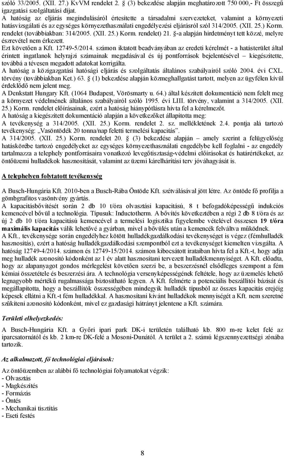 ) Korm. rendelet (továbbiakban: 314/2005. (XII. 25.) Korm. rendelet) 21. -a alapján hirdetményt tett közzé, melyre észrevétel nem érkezett. Ezt követően a Kft. 12749-5/2014.