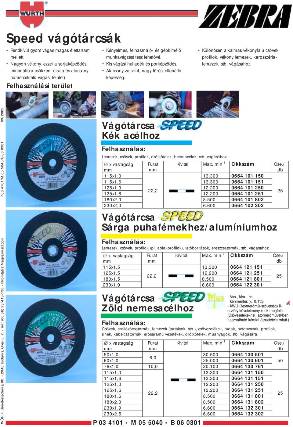 Alacsony zajszint, nagy törési ellenállóképesség. Különösen alkalmas vékonyfalú csövek, profilok, vékony lemezek, karosszérialemezek, stb. vágásához. WÜRTH Szereléstechnika Kft.