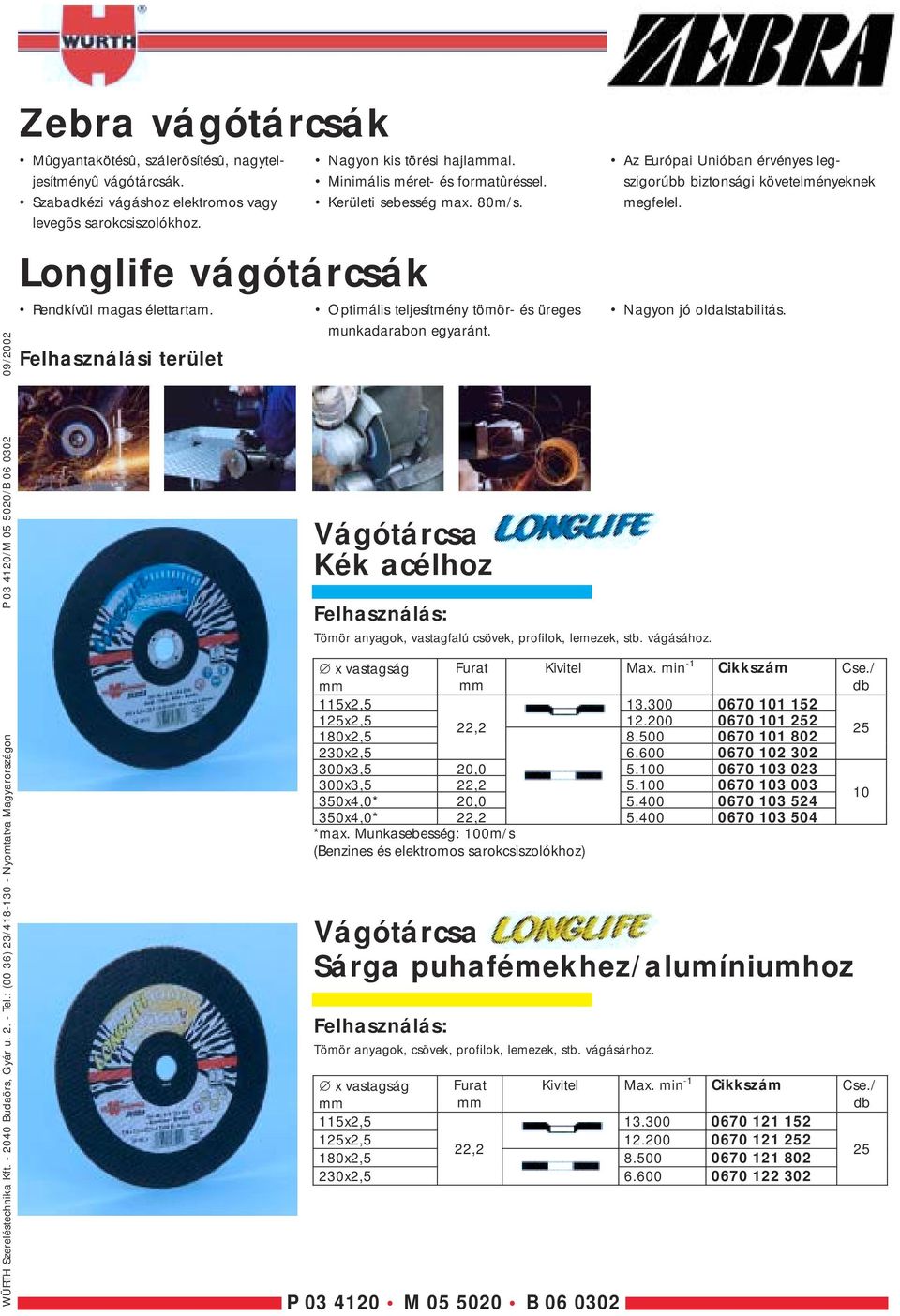 Szabadkézi vágáshoz elektromos vagy levegõs sarokcsiszolókhoz. Longlife vágótárcsák Rendkívül magas élettartam. Felhasználási terület Nagyon kis törési hajlaal. Minimális méret- és formatûréssel.