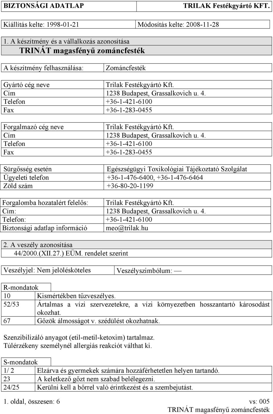 Telefon +36-1-421-6100 Fax +36-1-283-0455 Forgalmazó cég neve Trilak Festékgyártó Kft. Cím 1238 Budapest, Grassalkovich u. 4.