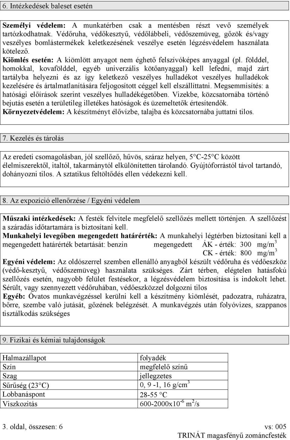 Kiömlés esetén: A kiömlött anyagot nem éghető felszívóképes anyaggal (pl.