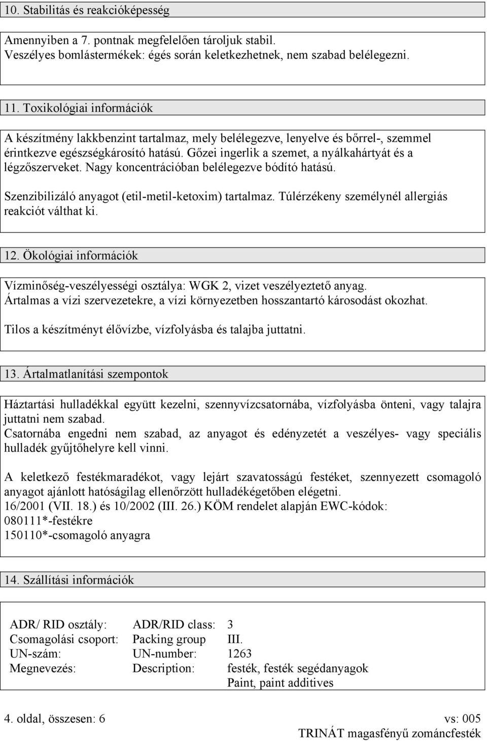 Gőzei ingerlik a szemet, a nyálkahártyát és a légzőszerveket. Nagy koncentrációban belélegezve bódító hatású. Szenzibilizáló anyagot (etil-metil-ketoxim) tartalmaz.