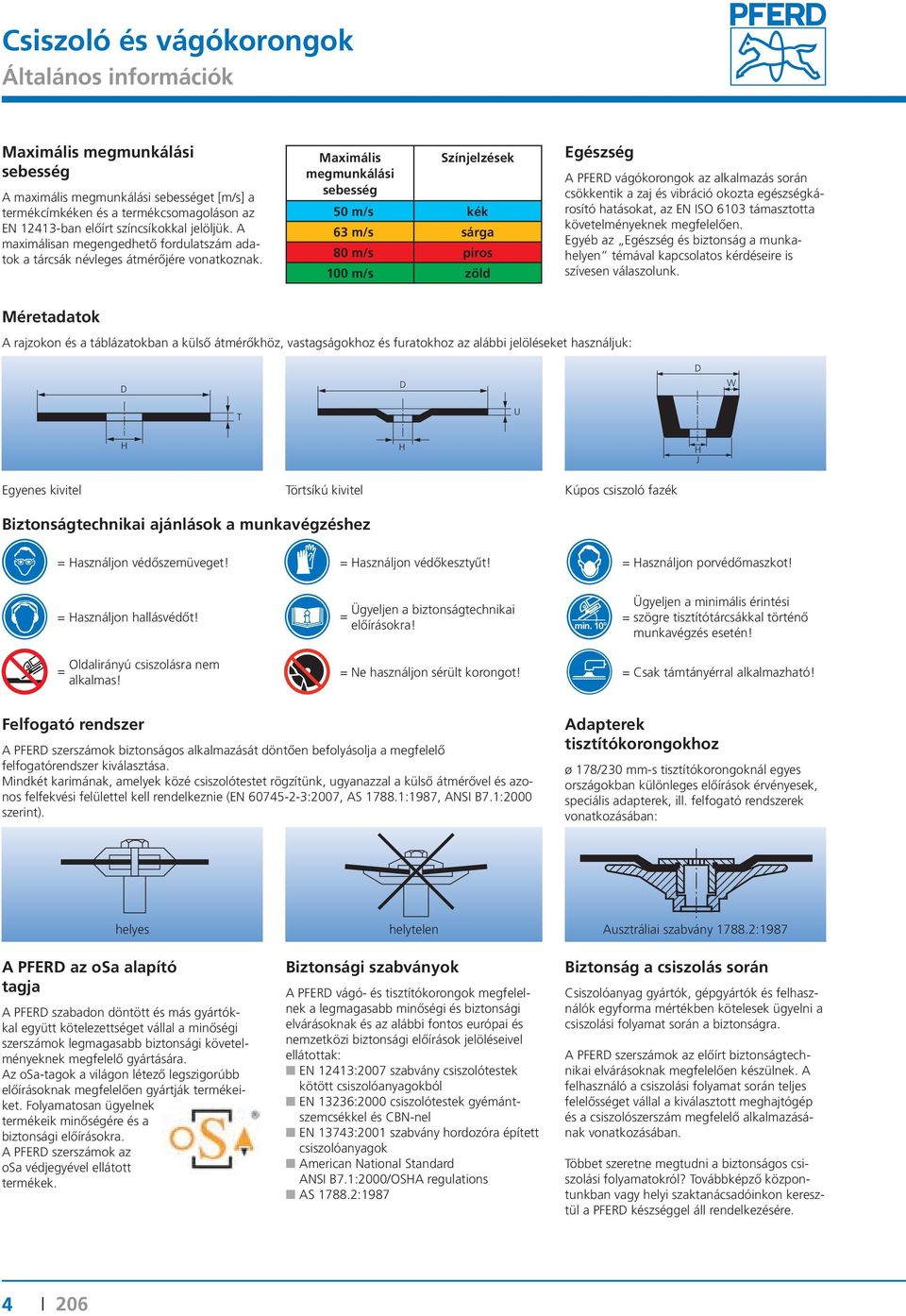 Maximális megmunkálási sebesség Színjelzések 50 m/s kék 63 m/s sárga 80 m/s piros 100 m/s zöld Egészség A PFERD vágókorongok az alkalmazás során csökkentik a zaj és vibráció okozta egészségkárosító