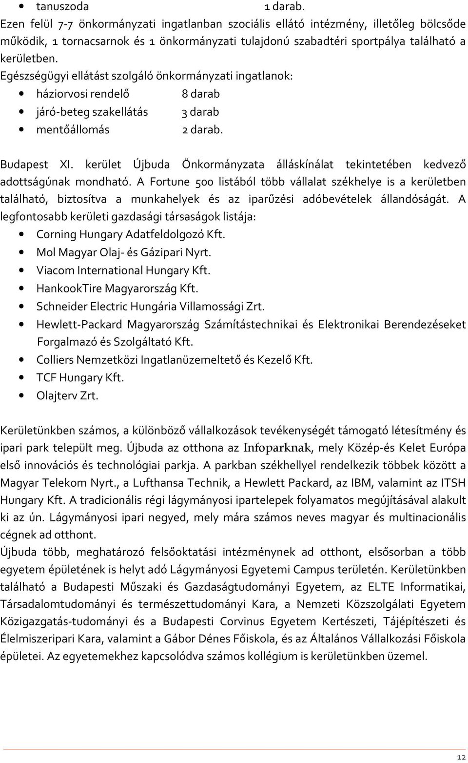 Egészségügyi ellátást szolgáló önkormányzati ingatlanok: háziorvosi rendelő járó-beteg szakellátás mentőállomás 8 darab 3 darab 2 darab. Budapest XI.