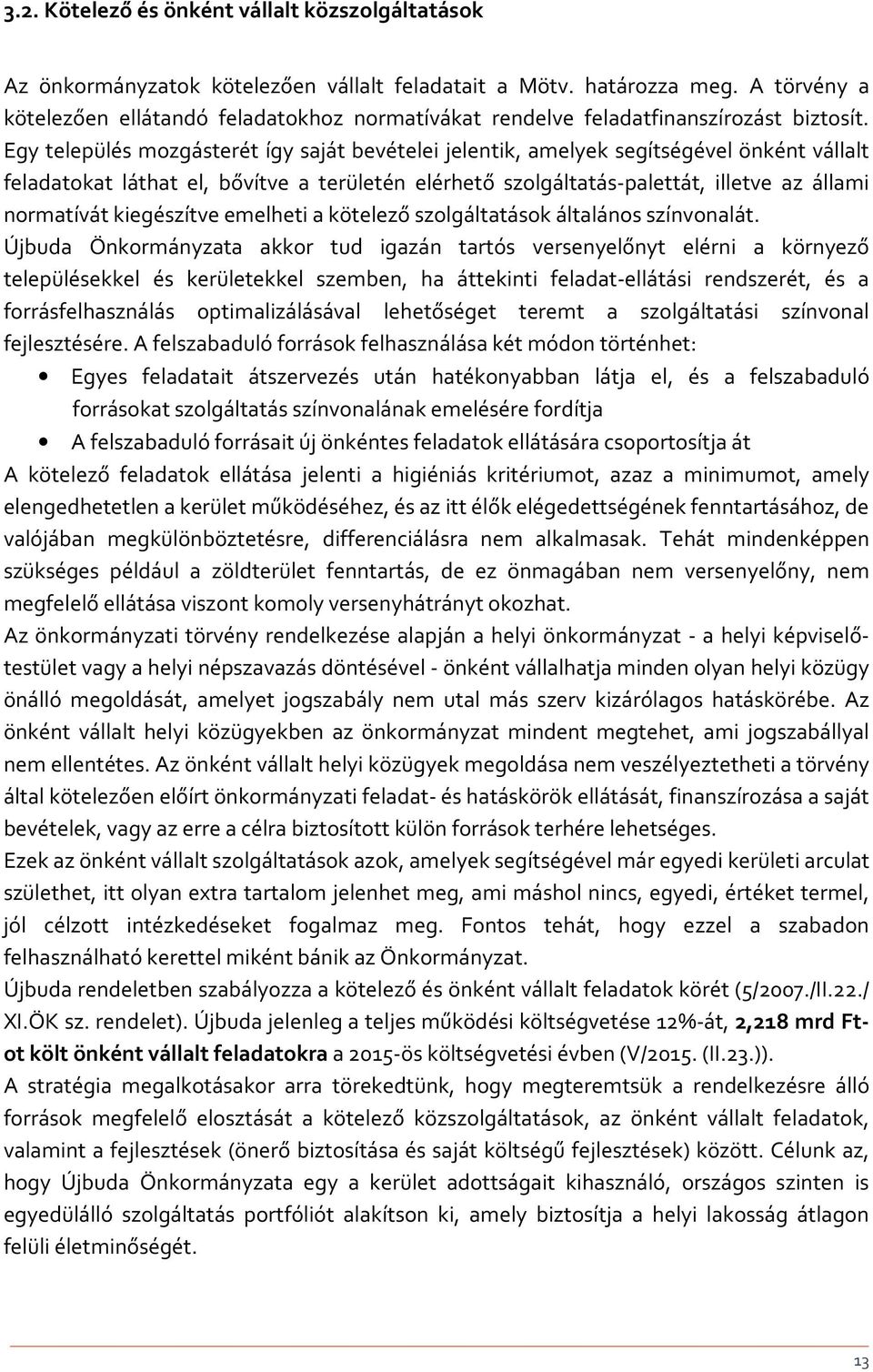 Egy település mozgásterét így saját bevételei jelentik, amelyek segítségével önként vállalt feladatokat láthat el, bővítve a területén elérhető szolgáltatás-palettát, illetve az állami normatívát