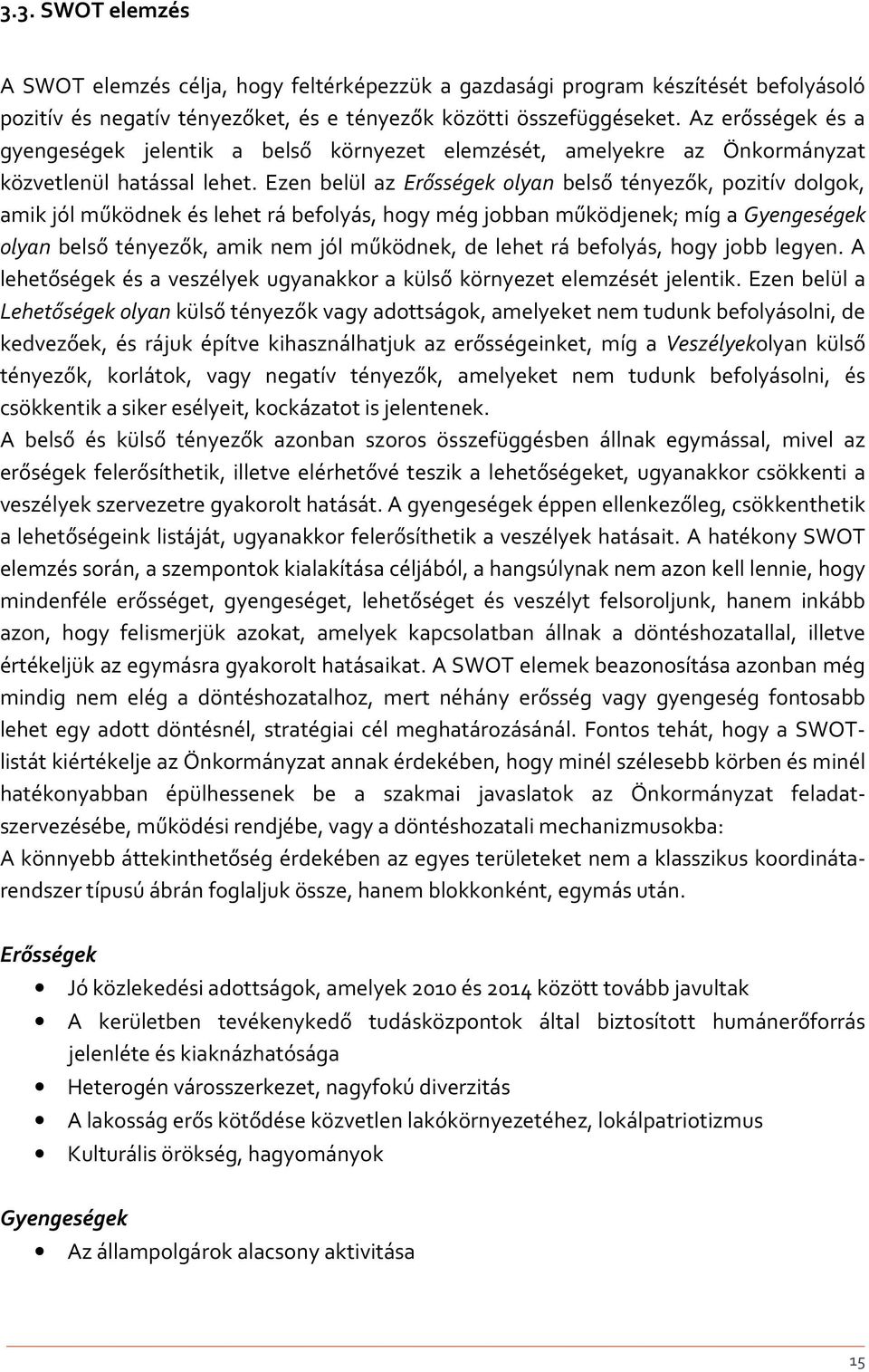 Ezen belül az Erősségek olyan belső tényezők, pozitív dolgok, amik jól működnek és lehet rá befolyás, hogy még jobban működjenek; míg a Gyengeségek olyan belső tényezők, amik nem jól működnek, de