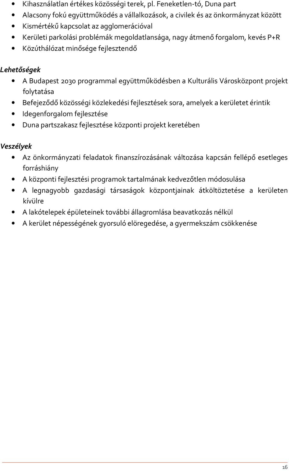 átmenő forgalom, kevés P+R Közúthálózat minősége fejlesztendő Lehetőségek A Budapest 2030 programmal együttműködésben a Kulturális Városközpont projekt folytatása Befejeződő közösségi közlekedési