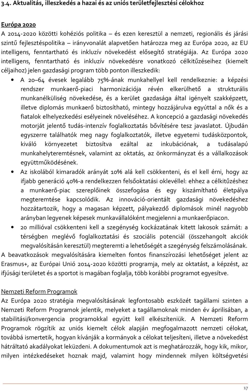 Az Európa 2020 intelligens, fenntartható és inkluzív növekedésre vonatkozó célkitűzéseihez (kiemelt céljaihoz) jelen gazdasági program több ponton illeszkedik: A 20 64 évesek legalább 75%-ának