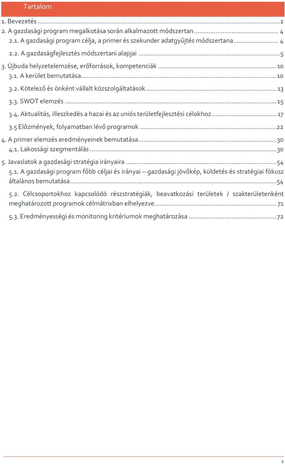 Aktualitás, illeszkedés a hazai és az uniós területfejlesztési célokhoz...17 3.5 Előzmények, folyamatban lévő programok...22 4. A primer elemzés eredményeinek bemutatása...30 4.1. Lakossági szegmentálás.