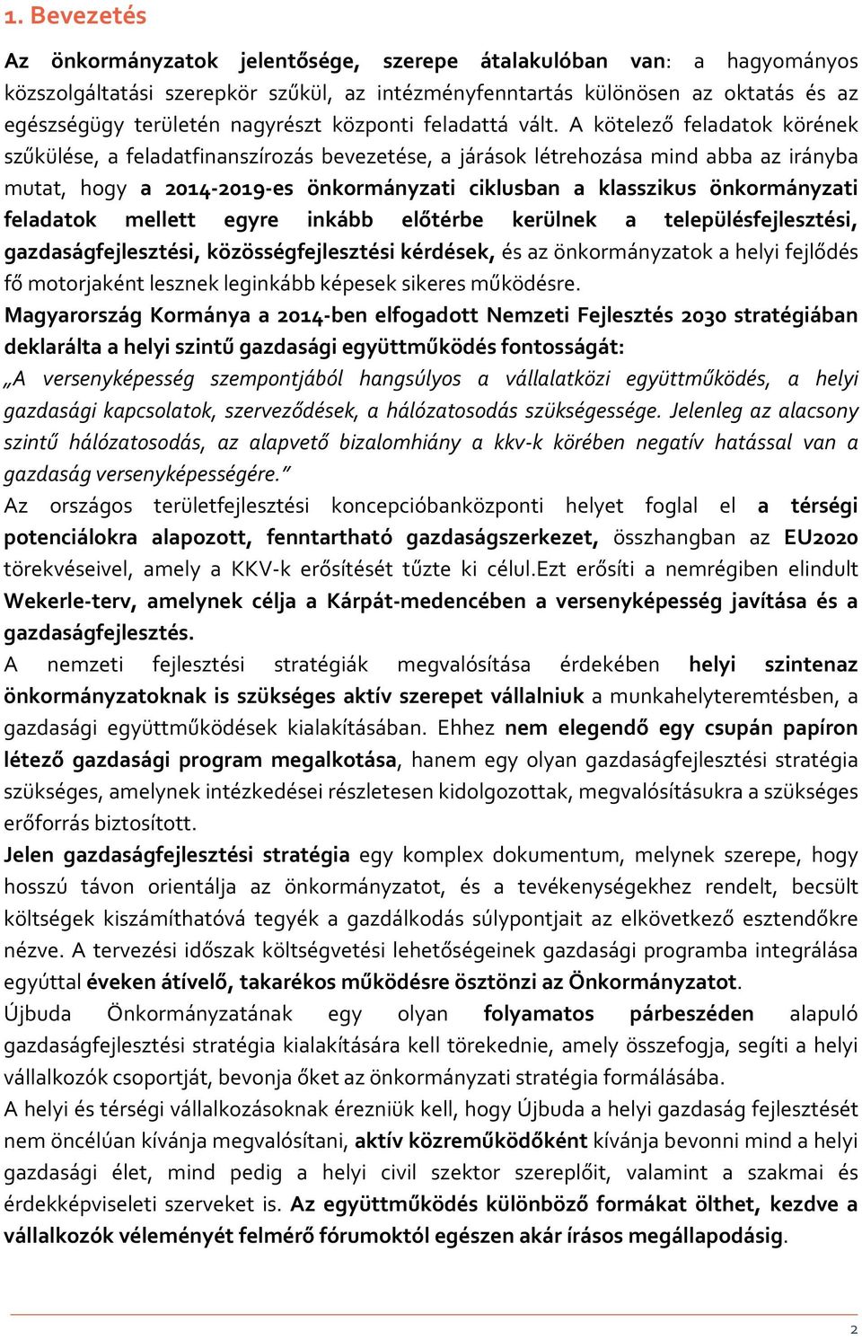 A kötelező feladatok körének szűkülése, a feladatfinanszírozás bevezetése, a járások létrehozása mind abba az irányba mutat, hogy a 2014-2019-es önkormányzati ciklusban a klasszikus önkormányzati