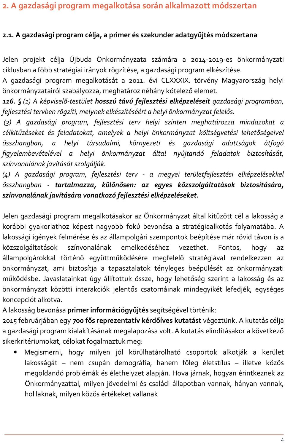 gazdasági program elkészítése. A gazdasági program megalkotását a 2011. évi CLXXXIX. törvény Magyarország helyi önkormányzatairól szabályozza, meghatároz néhány kötelező elemet. 116.