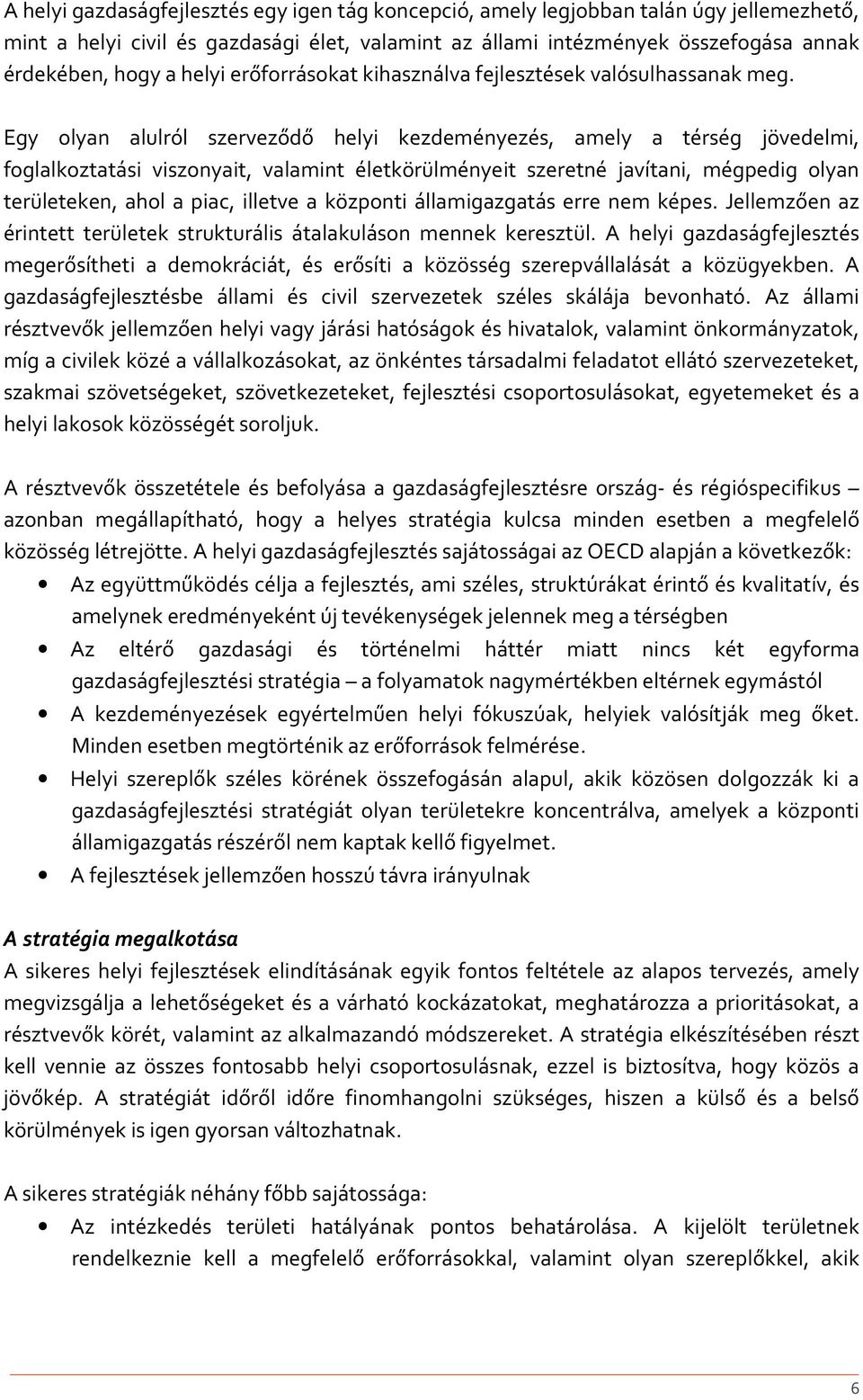 Egy olyan alulról szerveződő helyi kezdeményezés, amely a térség jövedelmi, foglalkoztatási viszonyait, valamint életkörülményeit szeretné javítani, mégpedig olyan területeken, ahol a piac, illetve a