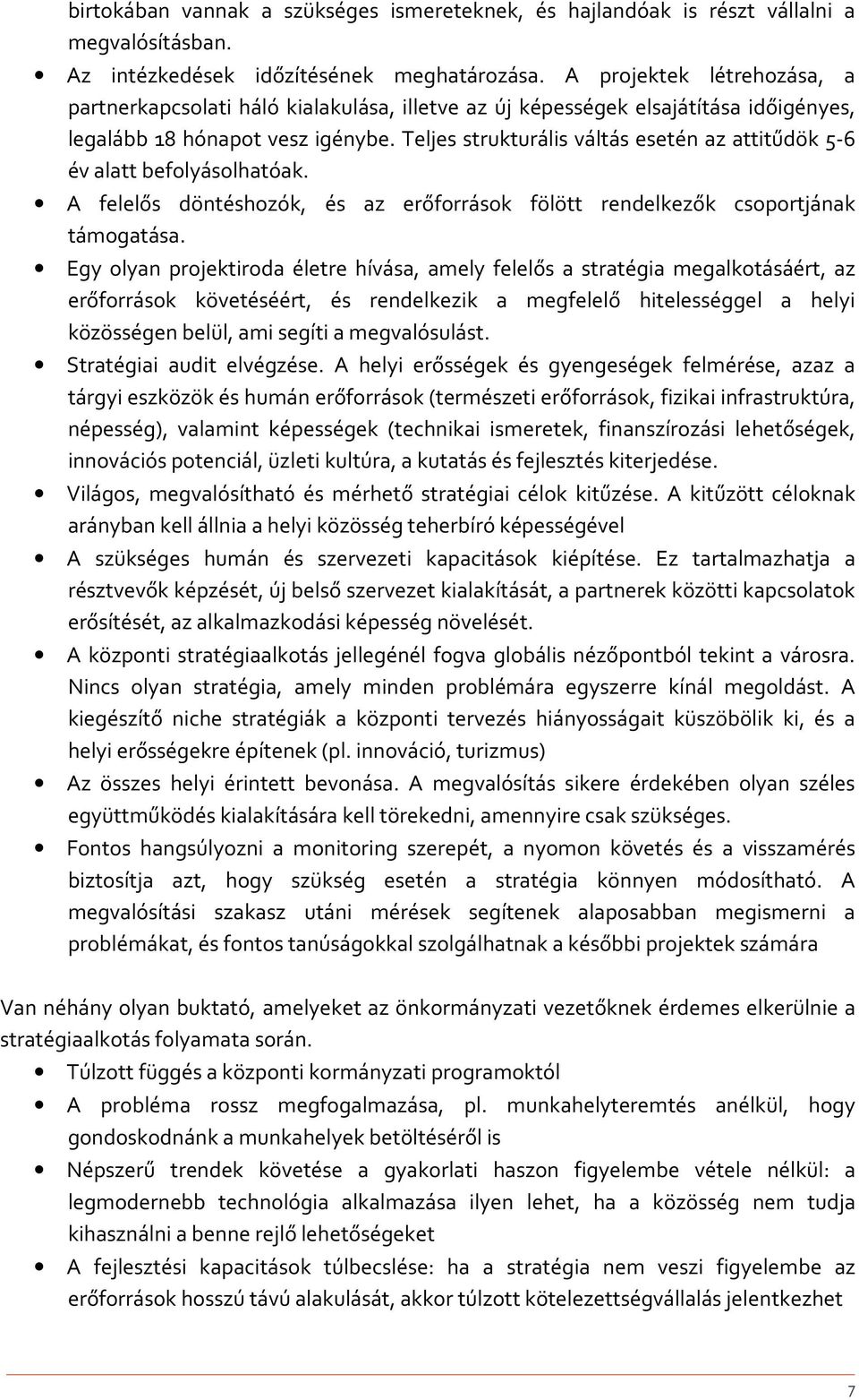 Teljes strukturális váltás esetén az attitűdök 5-6 év alatt befolyásolhatóak. A felelős döntéshozók, és az erőforrások fölött rendelkezők csoportjának támogatása.