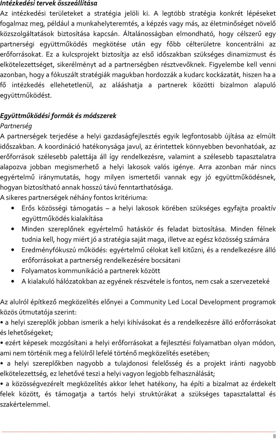 Általánosságban elmondható, hogy célszerű egy partnerségi együttműködés megkötése után egy főbb célterületre koncentrálni az erőforrásokat.