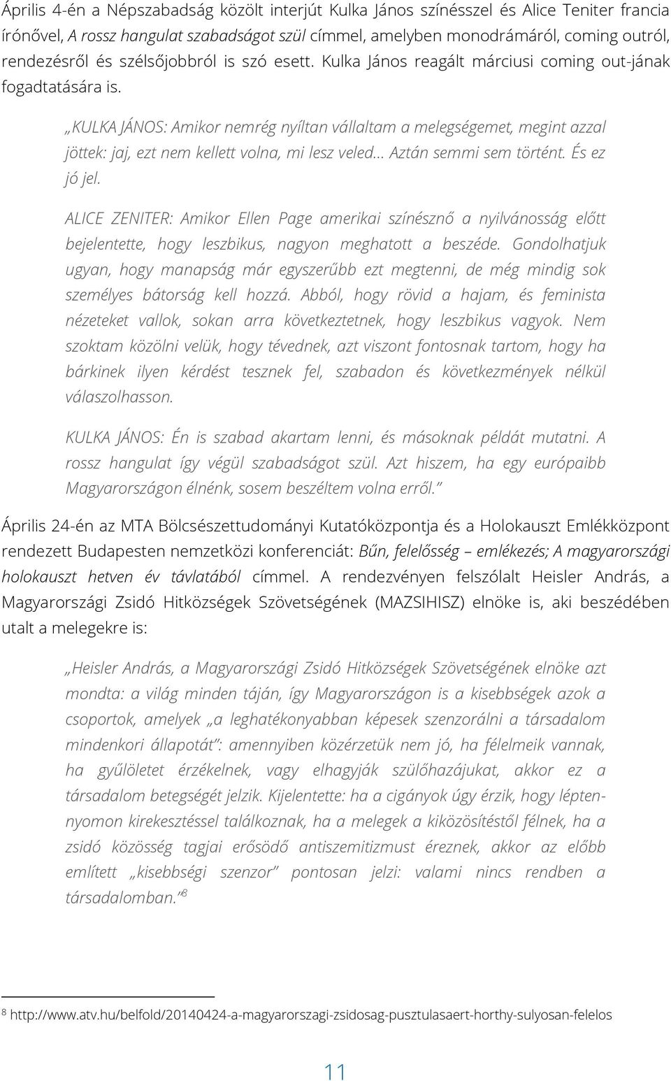 KULKA JÁNOS: Amikor nemrég nyíltan vállaltam a melegségemet, megint azzal jöttek: jaj, ezt nem kellett volna, mi lesz veled Aztán semmi sem történt. És ez jó jel.