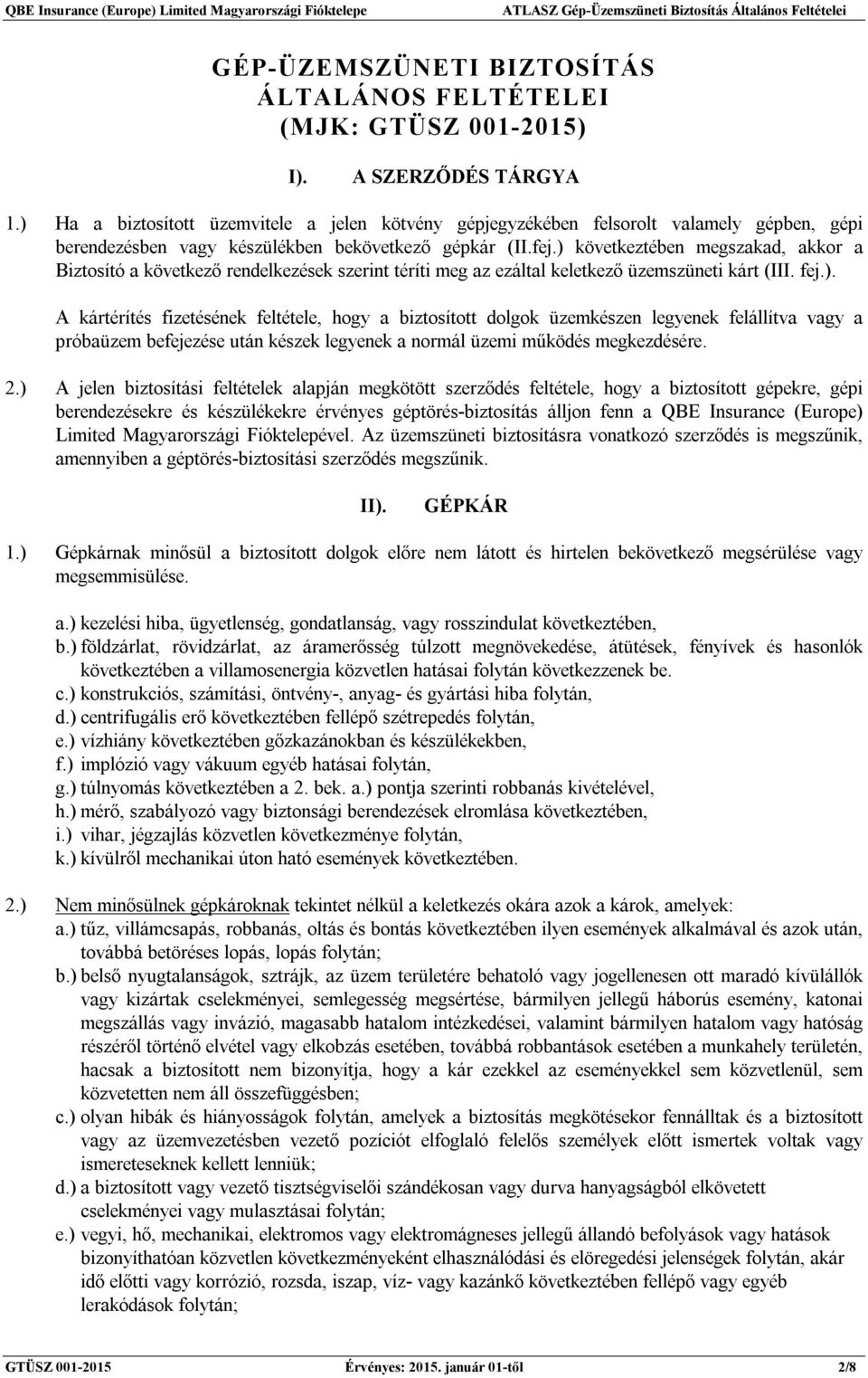 ) következtében megszakad, akkor a Biztosító a következő rendelkezések szerint téríti meg az ezáltal keletkező üzemszüneti kárt (III. fej.). A kártérítés fizetésének feltétele, hogy a biztosított dolgok üzemkészen legyenek felállítva vagy a próbaüzem befejezése után készek legyenek a normál üzemi működés megkezdésére.