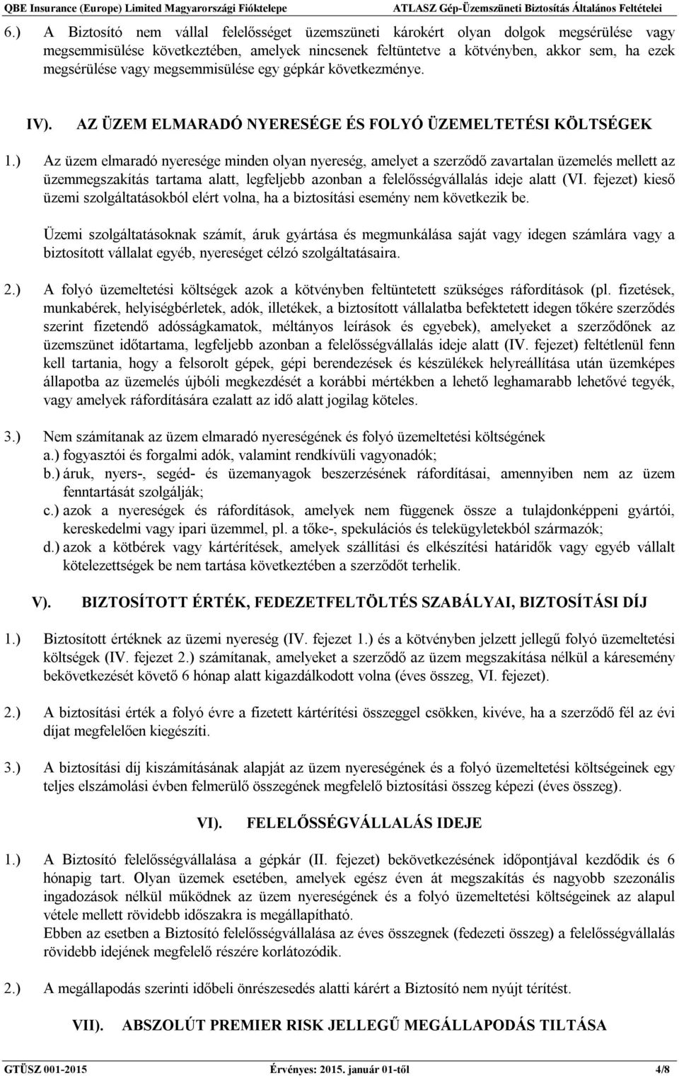 ) Az üzem elmaradó nyeresége minden olyan nyereség, amelyet a szerződő zavartalan üzemelés mellett az üzemmegszakítás tartama alatt, legfeljebb azonban a felelősségvállalás ideje alatt (VI.