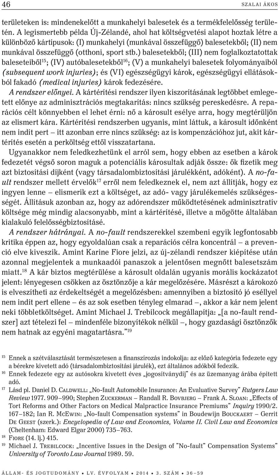 ) balesetekből; (III) nem foglalkoztatottak baleseteiből 15 ; (IV) autóbalesetekből 16 ; (V) a munkahelyi balesetek folyományaiból (subsequent work injuries); és (VI) egészségügyi károk, egészségügyi