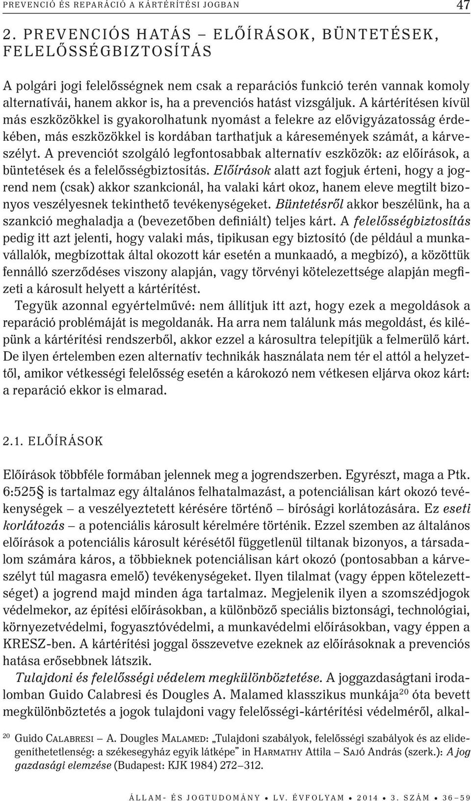 vizsgáljuk. A kártérítésen kívül más eszközökkel is gyakorolhatunk nyomást a felekre az elővigyázatosság érdekében, más eszközökkel is kordában tarthatjuk a káresemények számát, a kárveszélyt.