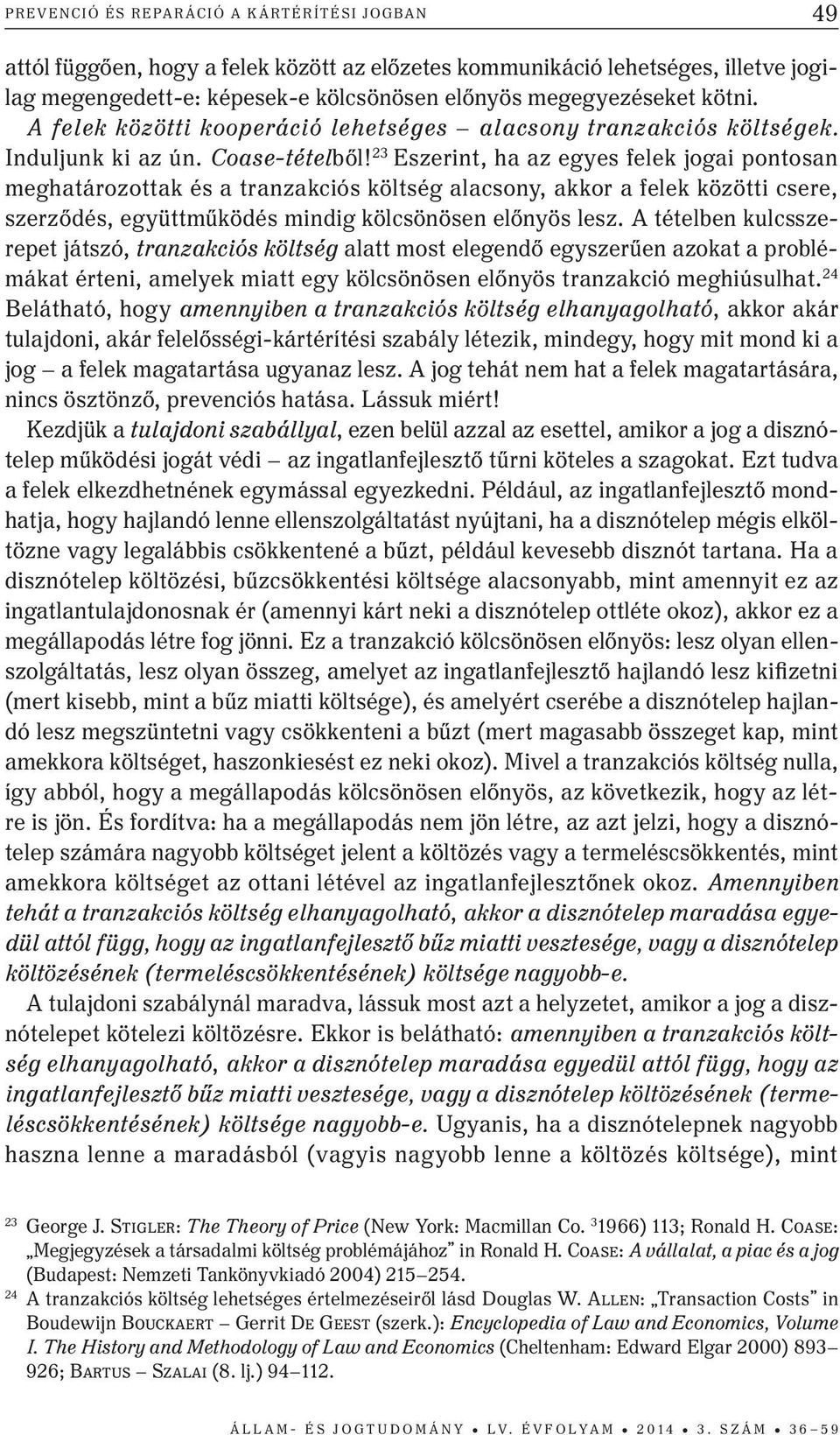 23 Eszerint, ha az egyes felek jogai pontosan meghatározottak és a tranzakciós költség alacsony, akkor a felek közötti csere, szerződés, együttműködés mindig kölcsönösen előnyös lesz.