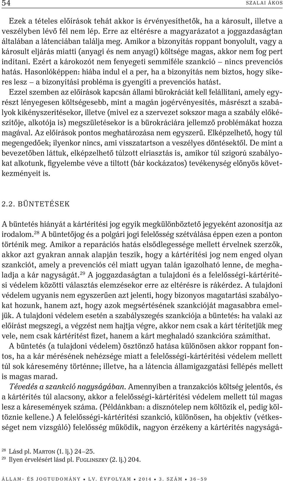 Amikor a bizonyítás roppant bonyolult, vagy a károsult eljárás miatti (anyagi és nem anyagi) költsége magas, akkor nem fog pert indítani.