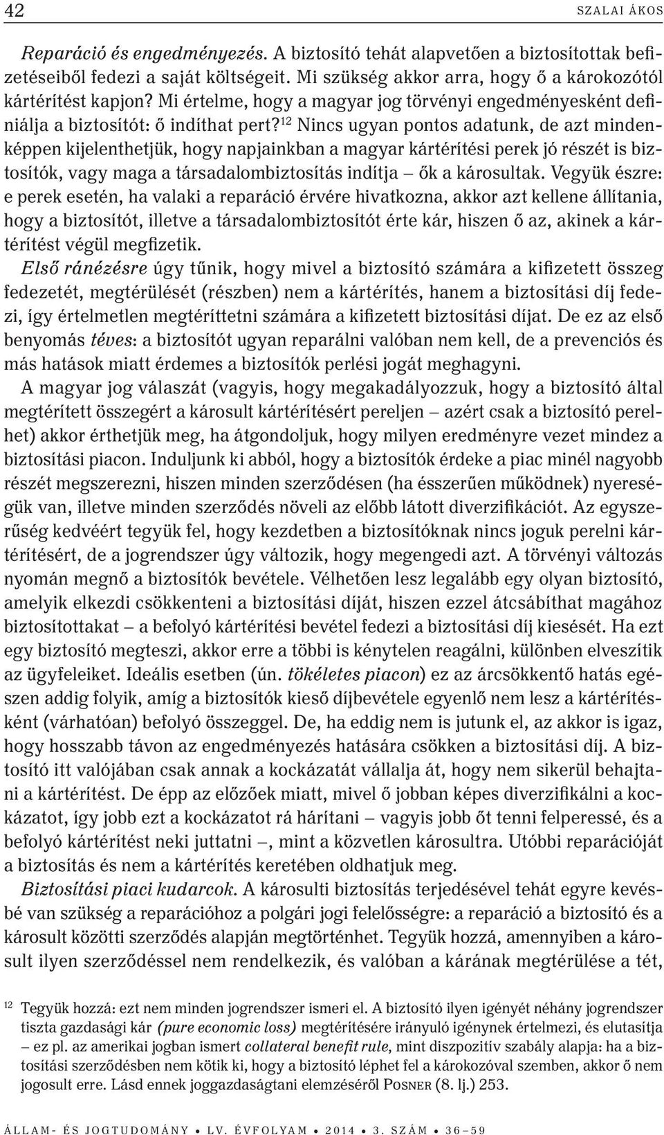 12 Nincs ugyan pontos adatunk, de azt mindenképpen kijelenthetjük, hogy napjainkban a magyar kártérítési perek jó részét is biztosítók, vagy maga a társadalombiztosítás indítja ők a károsultak.