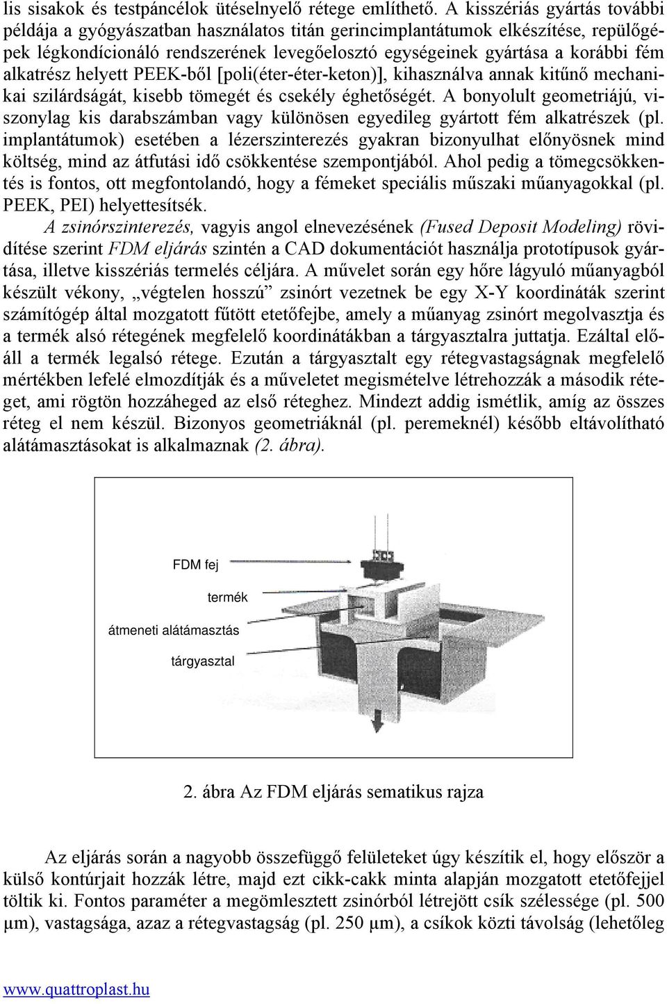 alkatrész helyett PEEK-ből [poli(éter-éter-keton)], kihasználva annak kitűnő mechanikai szilárdságát, kisebb tömegét és csekély éghetőségét.