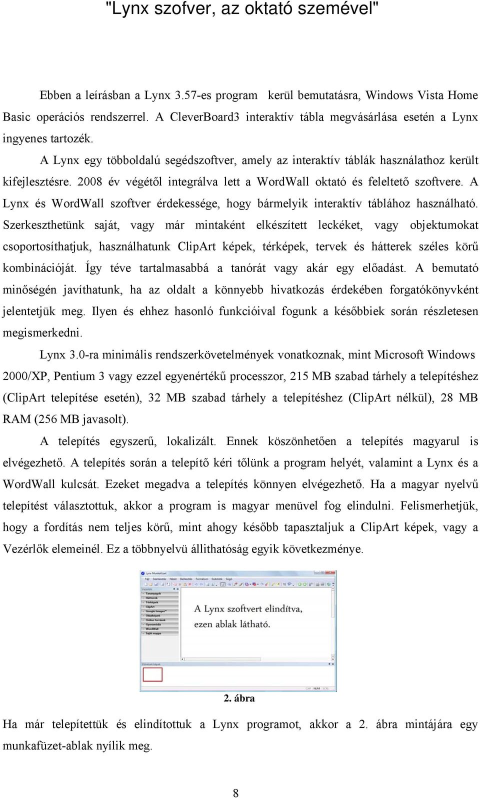 2008 év végétől integrálva lett a WordWall oktató és feleltető szoftvere. A Lynx és WordWall szoftver érdekessége, hogy bármelyik interaktív táblához használható.