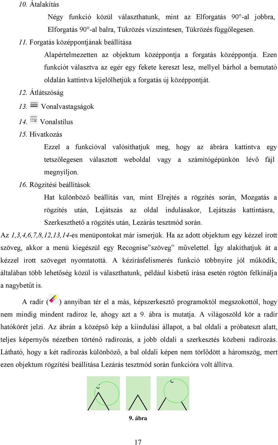 Ezen funkciót választva az egér egy fekete kereszt lesz, mellyel bárhol a bemutató oldalán kattintva kijelölhetjük a forgatás új középpontját. 12. Átlátszóság 13. Vonalvastagságok 14. Vonalstílus 15.