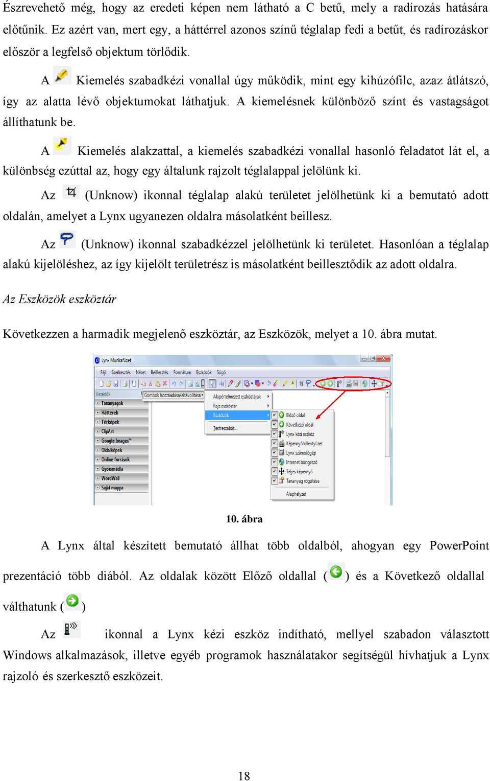 A Kiemelés szabadkézi vonallal úgy működik, mint egy kihúzófilc, azaz átlátszó, így az alatta lévő objektumokat láthatjuk. A kiemelésnek különböző színt és vastagságot állíthatunk be.