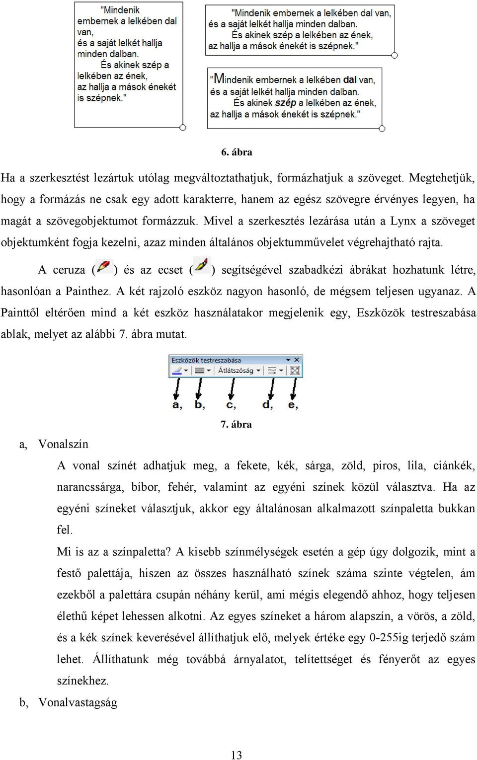 Mivel a szerkesztés lezárása után a Lynx a szöveget objektumként fogja kezelni, azaz minden általános objektumművelet végrehajtható rajta.