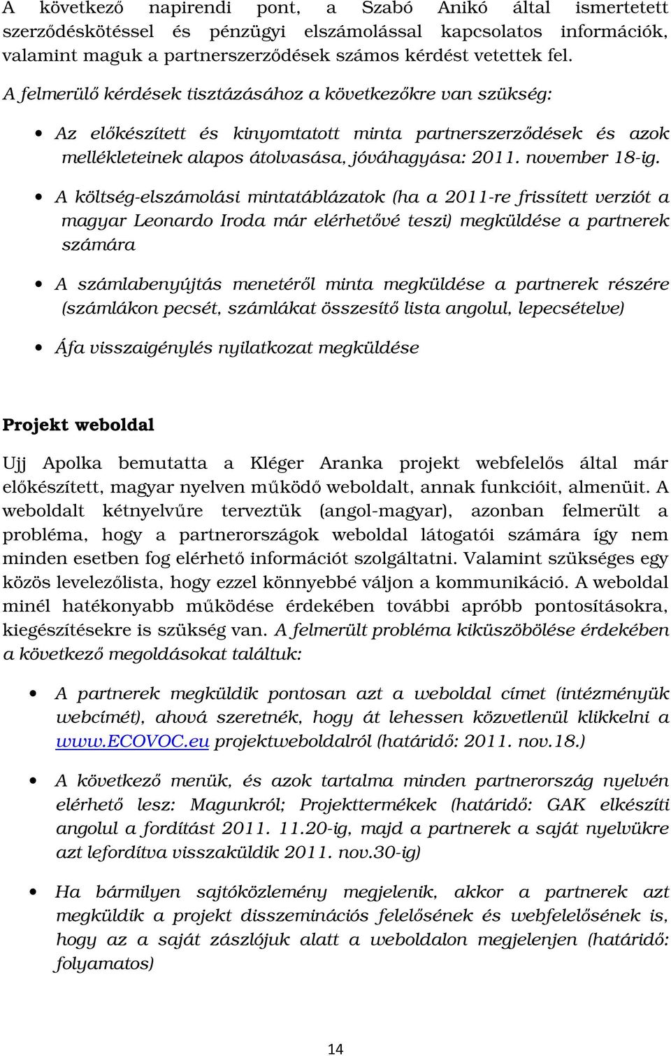 A költség-elszámolási mintatáblázatok (ha a 2011-re frissített verziót a magyar Leonardo Iroda már elérhetővé teszi) megküldése a partnerek számára A számlabenyújtás menetéről minta megküldése a