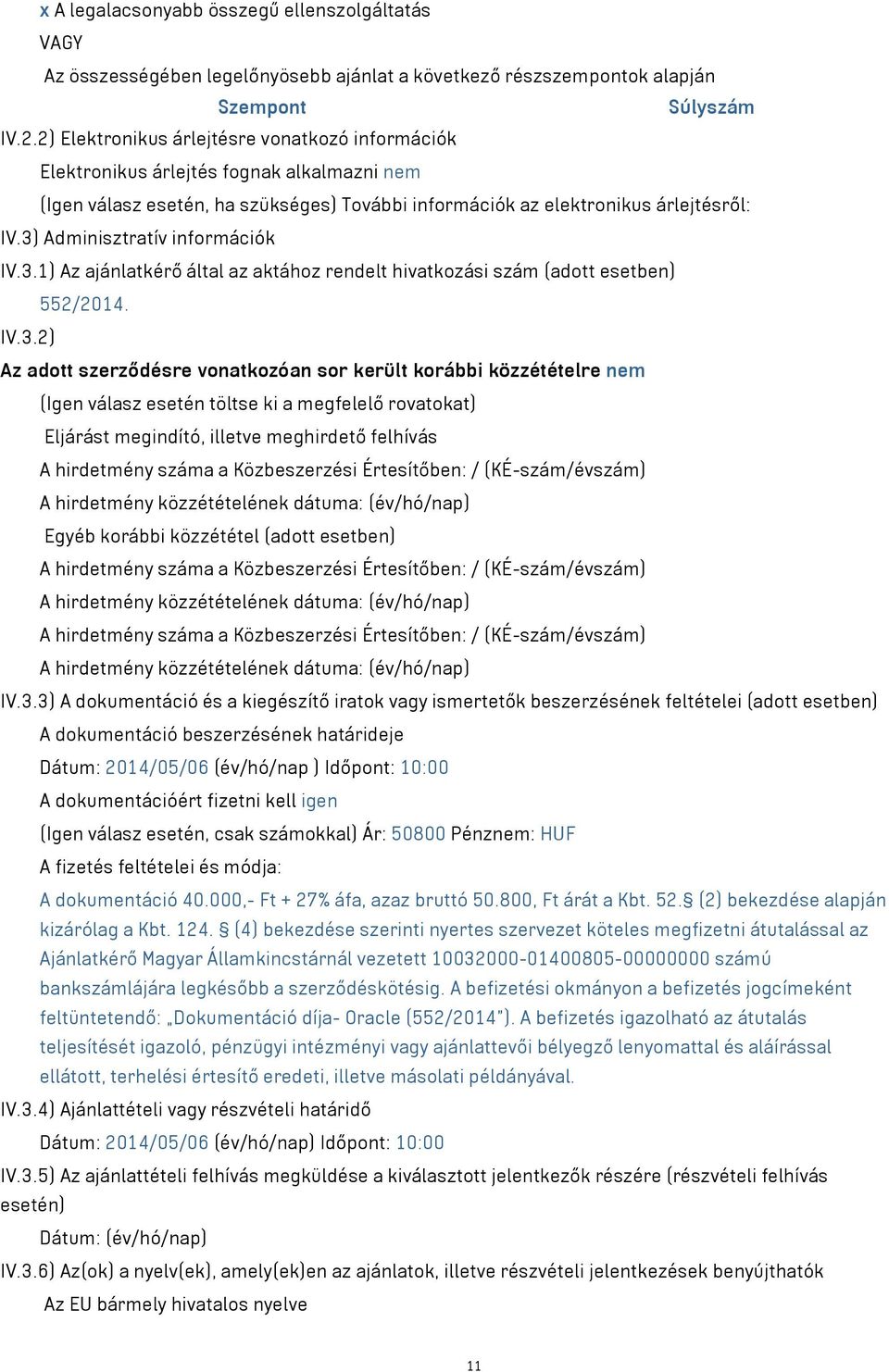 3) Adminisztratív információk IV.3.1) Az ajánlatkérő által az aktához rendelt hivatkozási szám (adott esetben) 552/2014. IV.3.2) Az adott szerződésre vonatkozóan sor került korábbi közzétételre nem