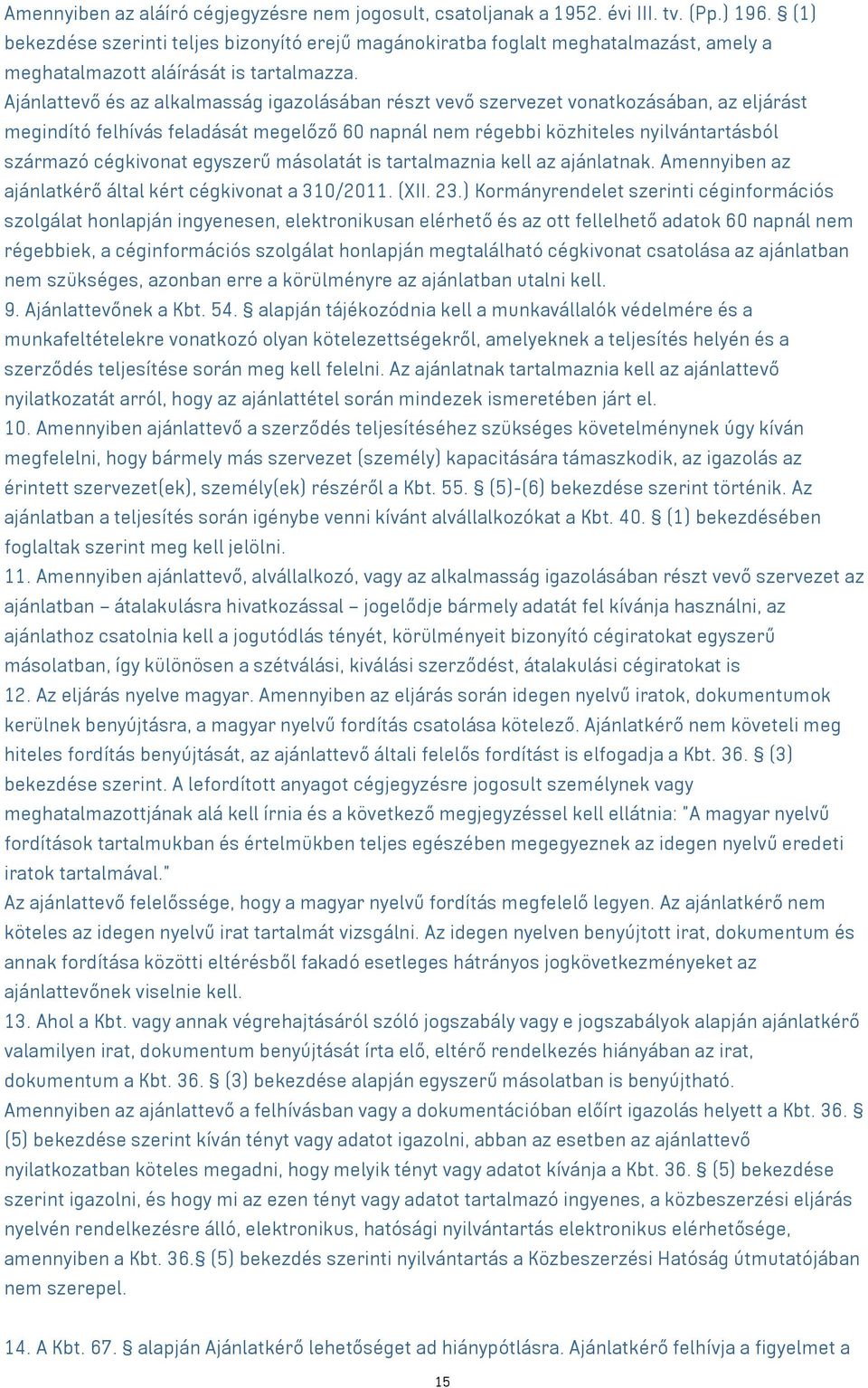 Ajánlattevő és az alkalmasság igazolásában részt vevő szervezet vonatkozásában, az eljárást megindító felhívás feladását megelőző 60 napnál nem régebbi közhiteles nyilvántartásból származó cégkivonat