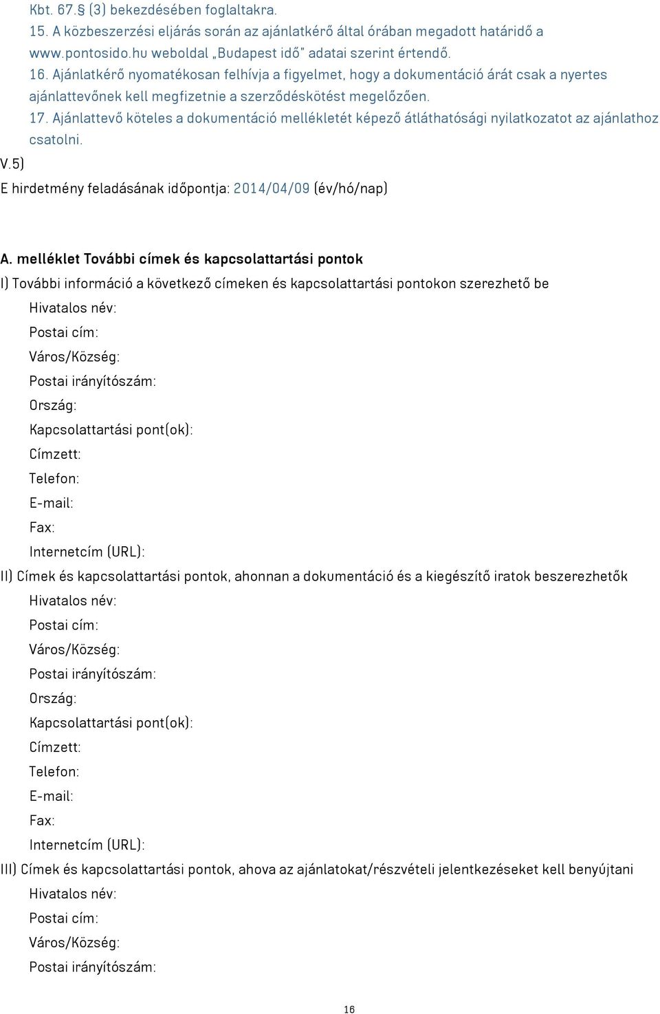 Ajánlattevő köteles a dokumentáció mellékletét képező átláthatósági nyilatkozatot az ajánlathoz csatolni. V.5) E hirdetmény feladásának időpontja: 2014/04/09 (év/hó/nap) A.