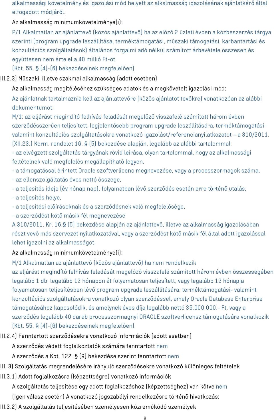 műszaki támogatási, karbantartási és konzultációs szolgáltatások) általános forgalmi adó nélkül számított árbevétele összesen és együttesen nem érte el a 40 millió Ft-ot. (Kbt. 55.