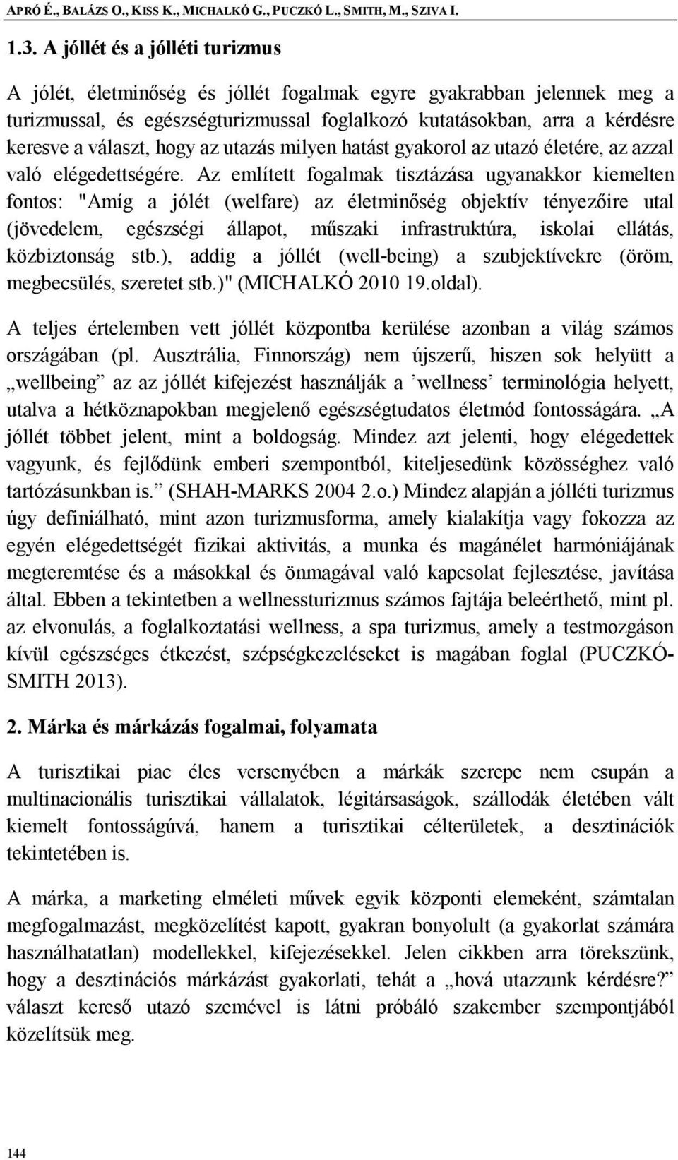 hogy az utazás milyen hatást gyakorol az utazó életére, az azzal való elégedettségére.