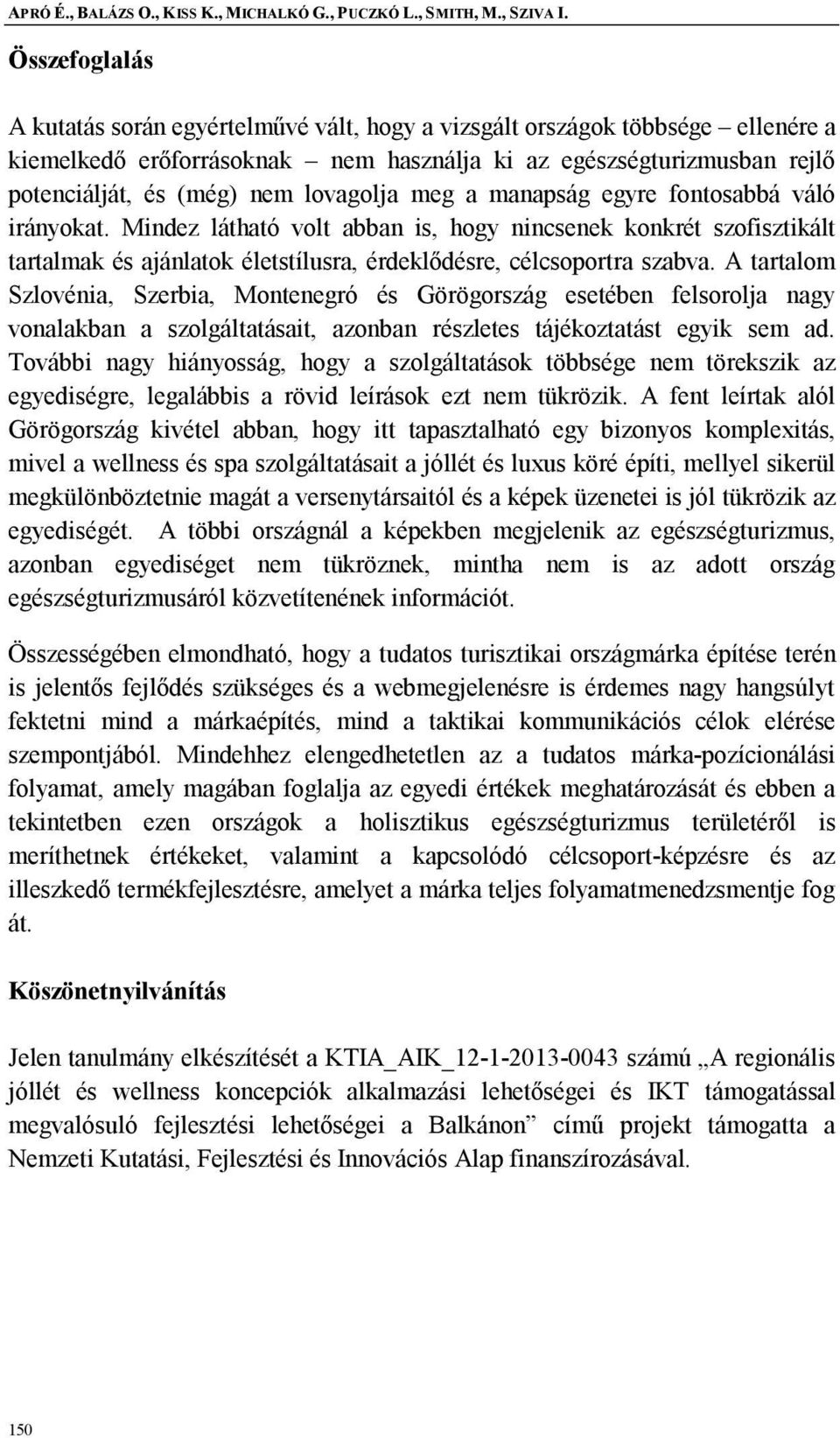 lovagolja meg a manapság egyre fontosabbá váló irányokat. Mindez látható volt abban is, hogy nincsenek konkrét szofisztikált tartalmak és ajánlatok életstílusra, érdeklődésre, célcsoportra szabva.