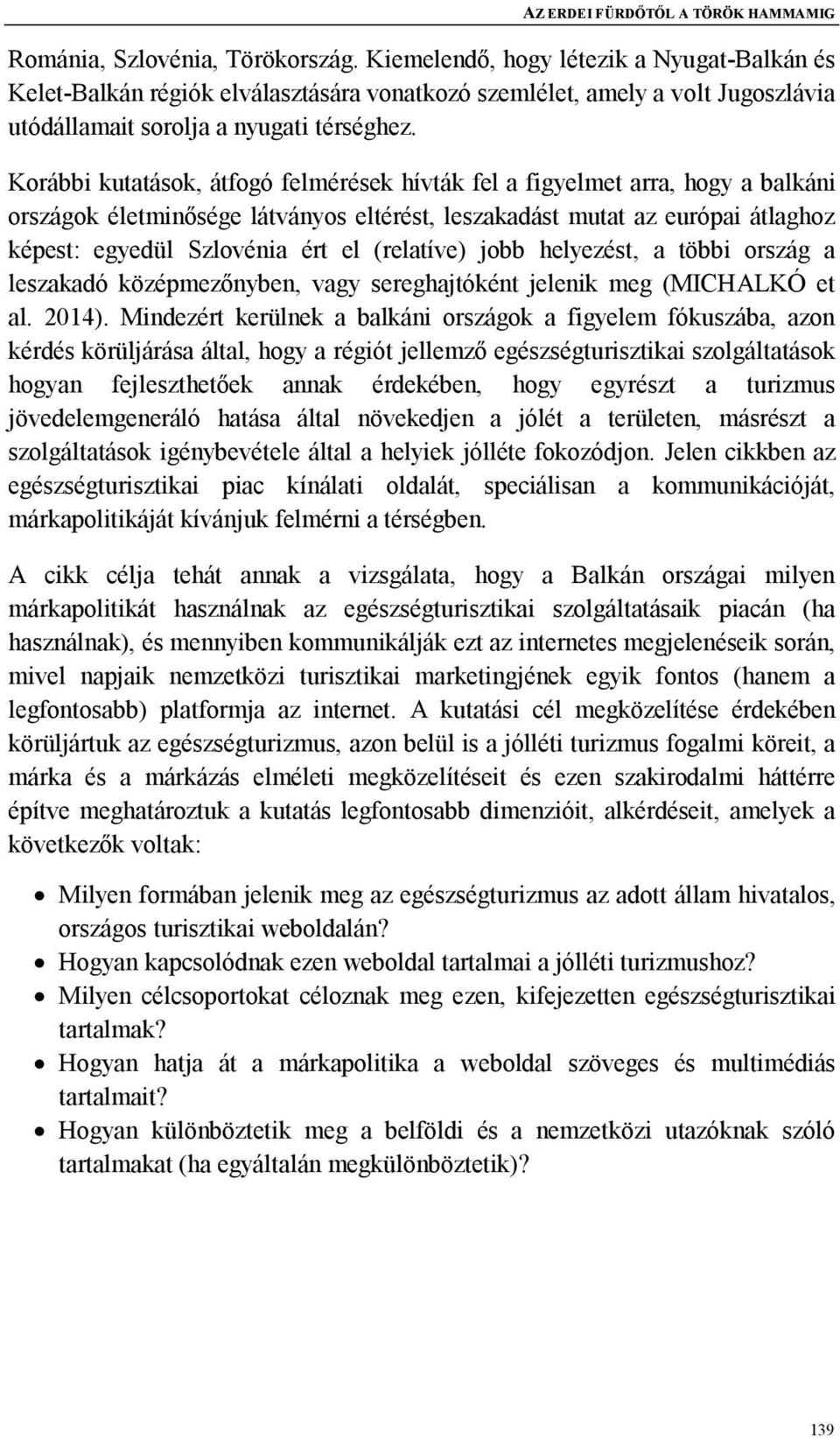 Korábbi kutatások, átfogó felmérések hívták fel a figyelmet arra, hogy a balkáni országok életminősége látványos eltérést, leszakadást mutat az európai átlaghoz képest: egyedül Szlovénia ért el