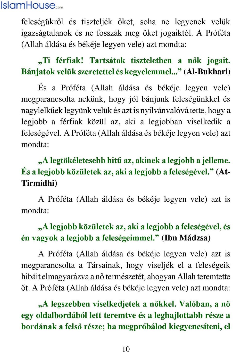 .. (Al-Bukhari) És a Próféta (Allah áldása és békéje legyen vele) megparancsolta nekünk, hogy jól bánjunk feleségünkkel és nagylelkűek legyünk velük és azt is nyilvánvalóvá tette, hogy a legjobb a