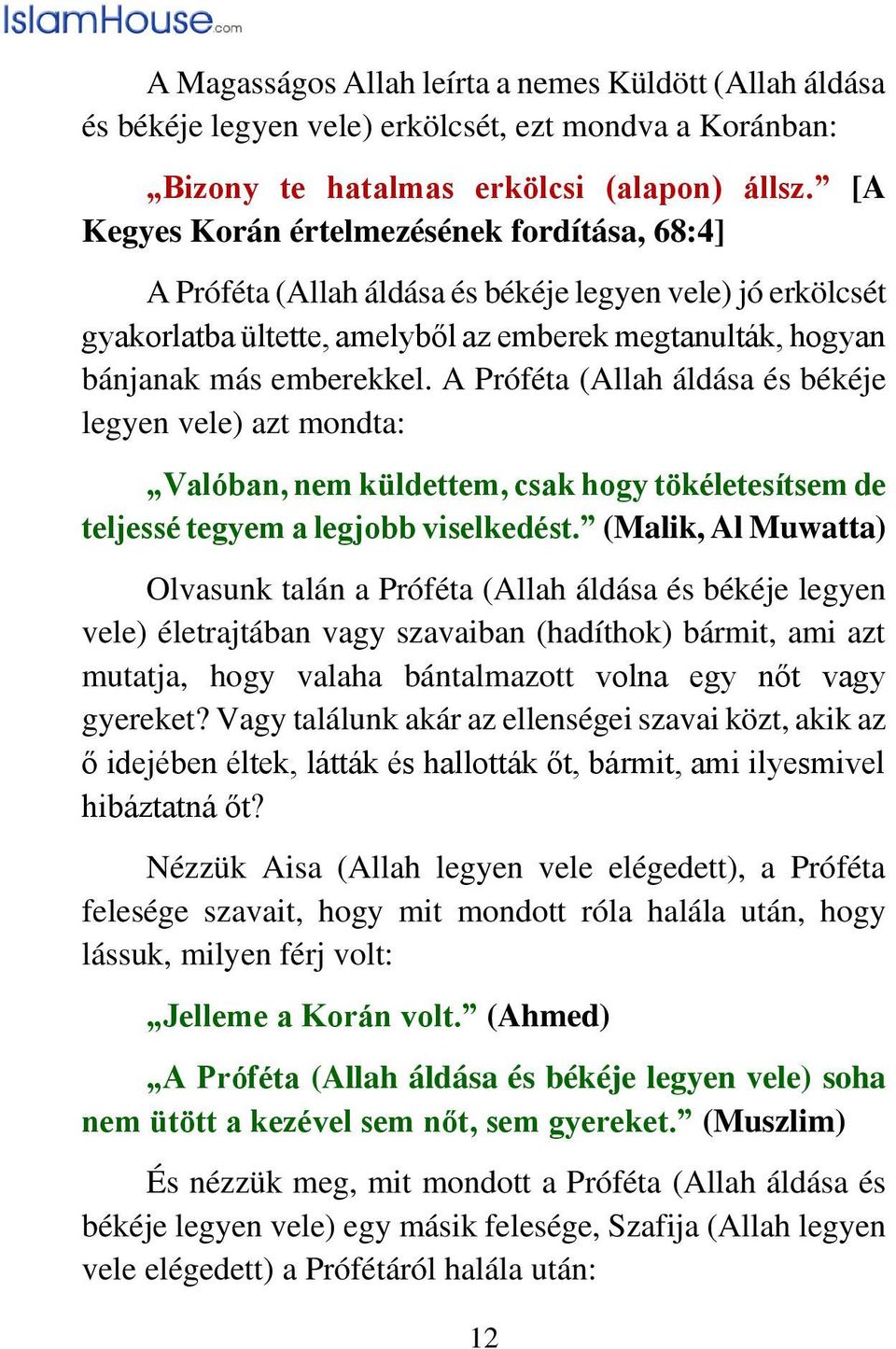 A Próféta (Allah áldása és békéje legyen vele) azt mondta: Valóban, nem küldettem, csak hogy tökéletesítsem de teljessé tegyem a legjobb viselkedést.