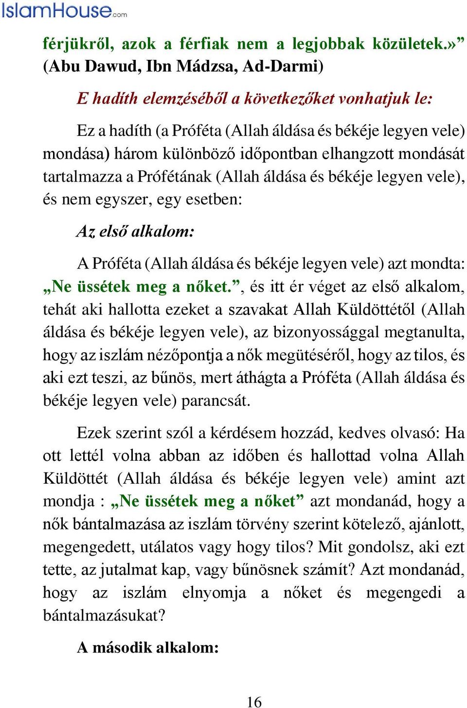 mondását tartalmazza a Prófétának (Allah áldása és békéje legyen vele), és nem egyszer, egy esetben: Az első alkalom: A Próféta (Allah áldása és békéje legyen vele) azt mondta: Ne üssétek meg a nőket.